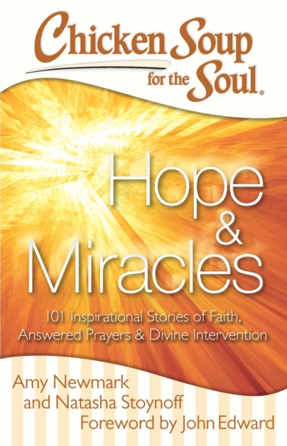 Chicken Soup for the Soul: Hope & Miracles : 101 Inspirational Stories of Faith, Answered Prayers, and Divine Intervention, Paperback / softback Book