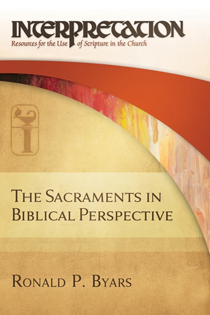 The Sacraments in Biblical Perspective : Interpretation: Resources for the Use of Scripture in the Church, EPUB eBook