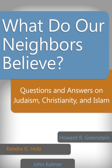 What Do Our Neighbors Believe? : Questions and Answers on Judaism, Christianity, and Islam, EPUB eBook