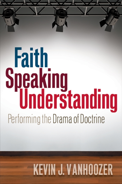 Faith Speaking Understanding : Performing the Drama of Doctrine, EPUB eBook