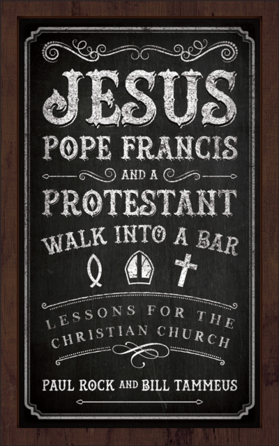 Jesus, Pope Francis, and a Protestant Walk into a Bar : Lessons for the Christian Church, EPUB eBook