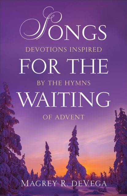 Songs for the Waiting : Devotions Inspired by the Hymns of Advent, EPUB eBook