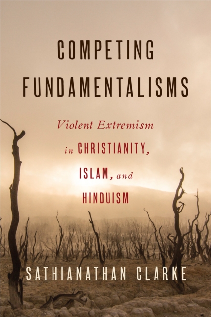 Competing Fundamentalisms : Violent Extremism in Christianity, Islam, and Hinduism, EPUB eBook
