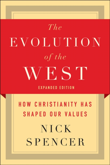 The Evolution of the West : How Christianity Has Shaped Our Values, EPUB eBook