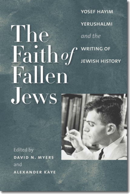 The Faith of Fallen Jews - Yosef Hayim Yerushalmi and the Writing of Jewish History, Paperback / softback Book