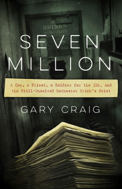 Seven Million : A Cop, a Priest, a Soldier for the IRA, and the Still-Unsolved Rochester Brink's Heist, Paperback / softback Book