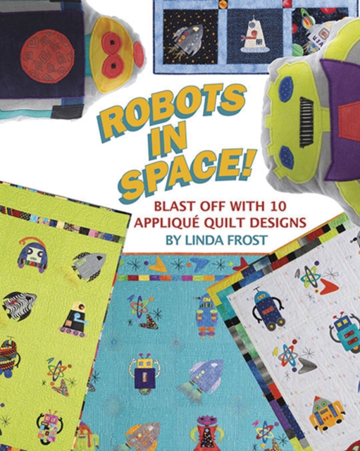 Robots in Space! : Blast off with 10 Applique Quilt Designs, Paperback / softback Book