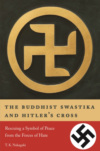 The Buddhist Swastika and Hitler's Cross : Rescuing a Symbol of Peace from the Forces of Hate, EPUB eBook