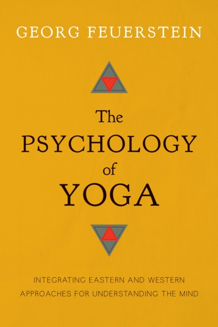 The Psychology of Yoga : Integrating Eastern and Western Approaches for Understanding the Mind, Paperback / softback Book
