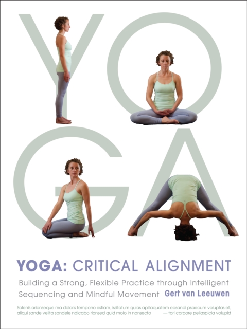 Yoga: Critical Alignment : Building a Strong, Flexible Practice through Intelligent Sequencing and Mindful Movement, Paperback / softback Book