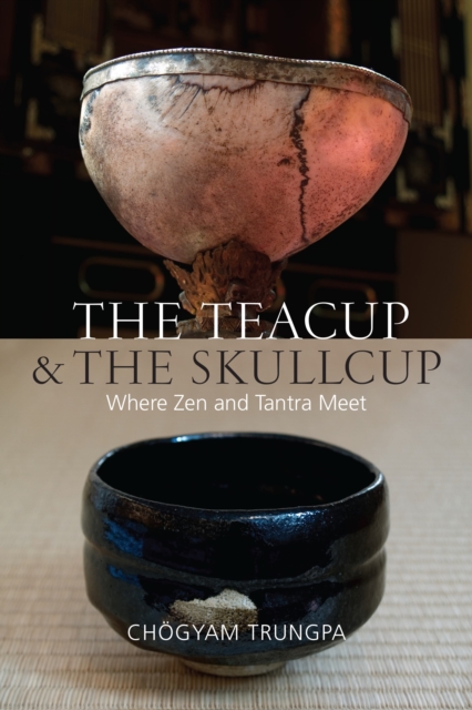 The Teacup and the Skullcup : Where Zen and Tantra Meet, Paperback / softback Book