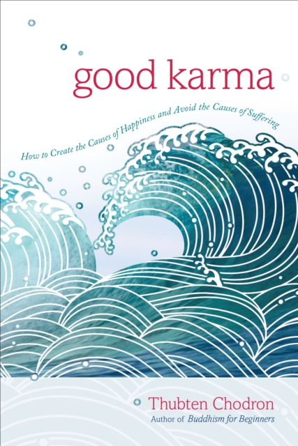 Good Karma : How to Create the Causes of Happiness and Avoid the Causes of Suffering, Paperback / softback Book