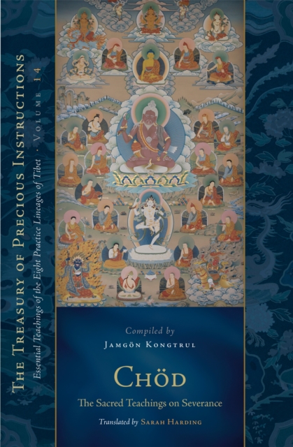 Chod: The Sacred Teachings on Severance : Essential Teachings of the Eight Practice Lineages of Tibet, Volume 14 (The Trea sury of Precious Instructions), Hardback Book