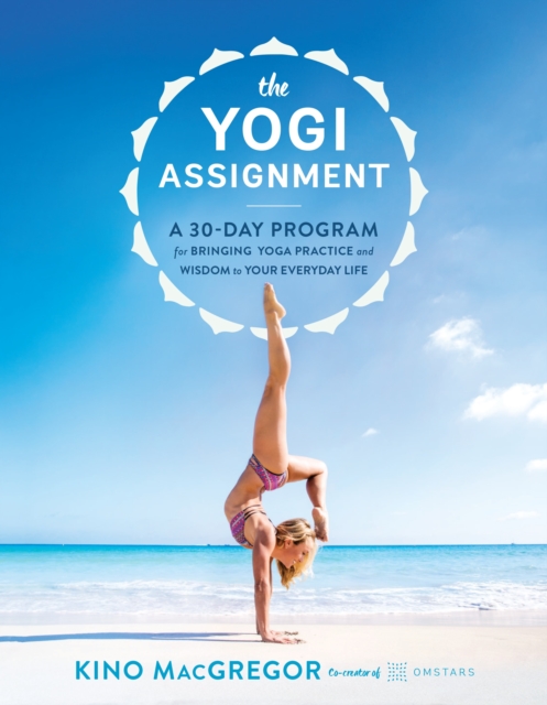 The Yogi Assignment : A 30-Day Program for Bringing Yoga Practice and Wisdom to Your Everyday Life, Paperback / softback Book