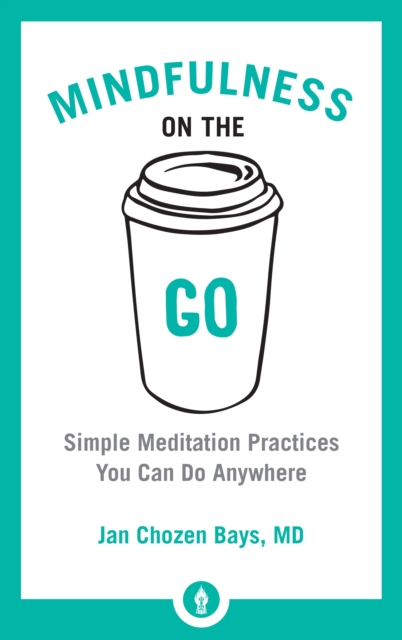 Mindfulness on the Go : Simple Meditation Practices You Can Do Anywhere, Paperback / softback Book