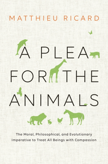 A Plea for the Animals : The Moral, Philosophical, and Evolutionary Imperative to Treat All Beings with Compassion, Paperback / softback Book
