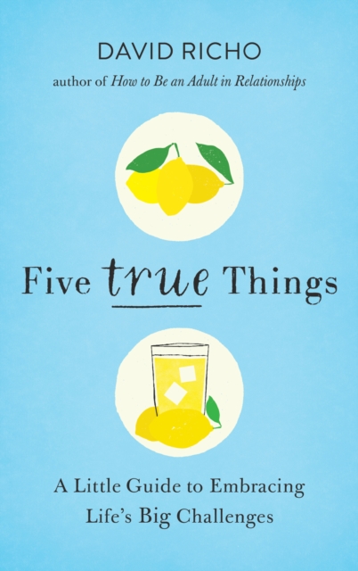Five True Things : A Little Guide to Embracing Life's Big Challenges, Paperback / softback Book