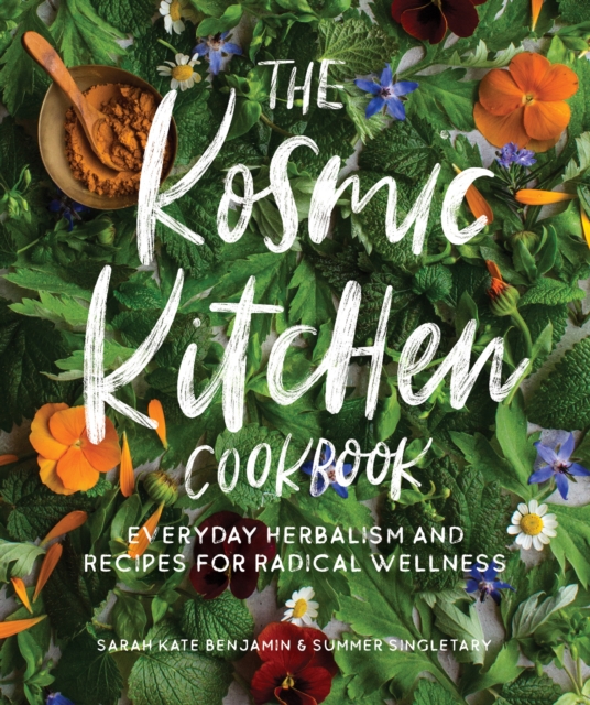 The Kosmic Kitchen Cookbook : Everyday Herbalism and Recipes for Radical Wellness, Paperback / softback Book