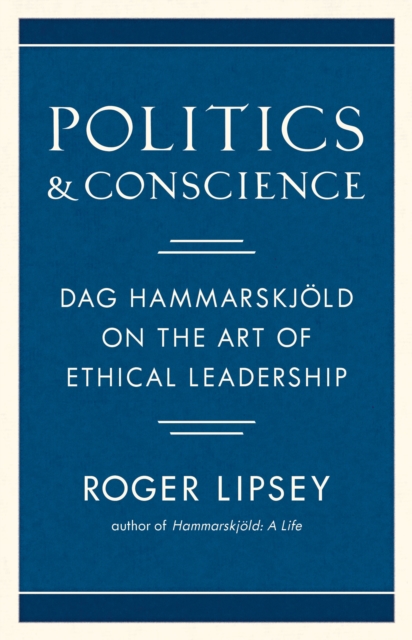 Politics and Conscience : Dag Hammarskjold on the Art of Ethical Leadership, Hardback Book