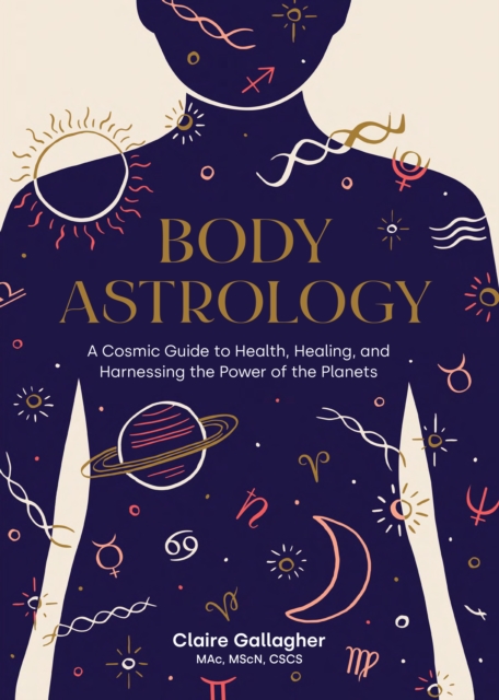Body Astrology : A Cosmic Guide to Health, Healing, and Harnessing the Power of the Planets, Hardback Book