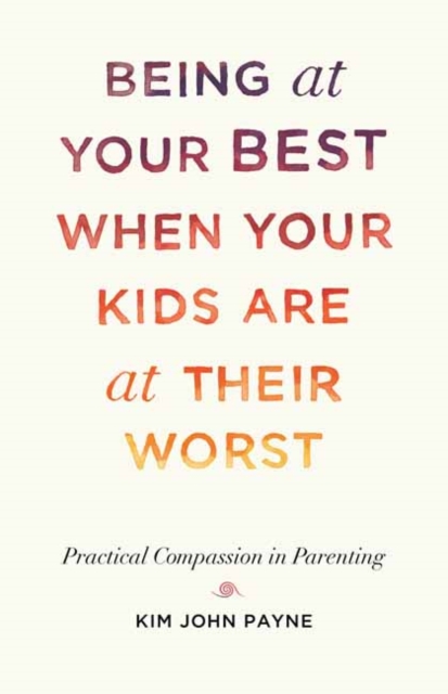 Being at Your Best When Your Kids Are at Their Worst : Practical Compassion in Parenting, Paperback / softback Book