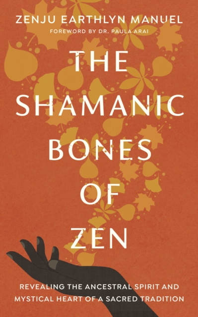 The Shamanic Bones of Zen : Revealing the Ancestral Spirit and Mystical Heart of a Sacred Tradition, Paperback / softback Book