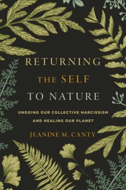 Returning the Self to Nature : Undoing Our Collective Narcissism and Healing Our Planet, Paperback / softback Book