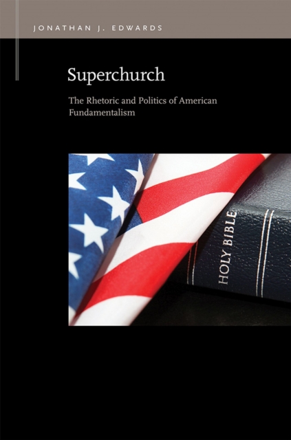 Superchurch : The Rhetoric and Politics of American Fundamentalism, Paperback / softback Book