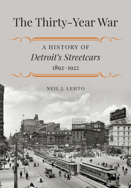 The Thirty-Year War : A History of Detroit's Streetcars, 1892-1922, Hardback Book