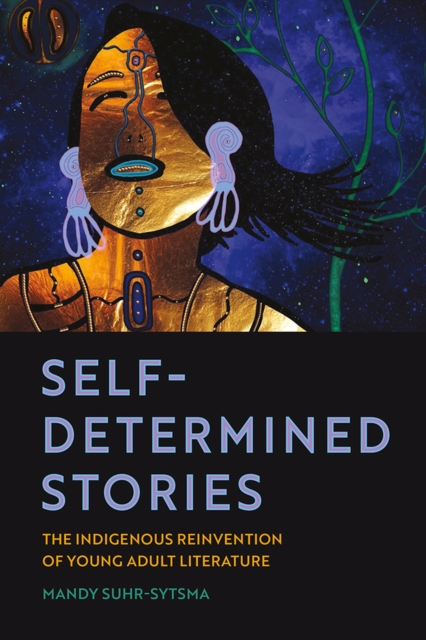 Self-Determined Stories : The Indigenous Reinvention of Young Adult Literature, Paperback / softback Book