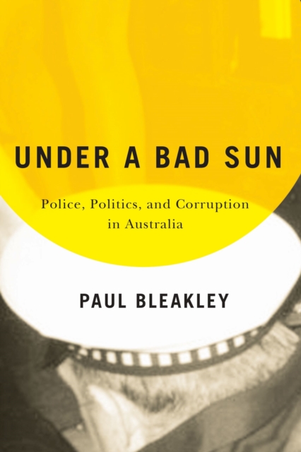 Under a Bad Sun : Police, Politics, and Corruption in Australia, Paperback / softback Book
