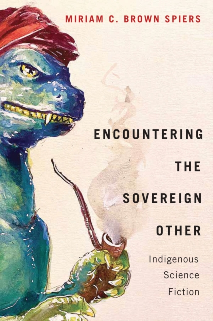Encountering the Sovereign Other : Indigenous Science Fiction, Paperback / softback Book