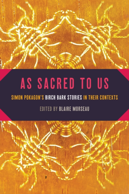 As Sacred to Us : Simon Pokagon's Birch Bark Stories in Their Contexts, Paperback / softback Book