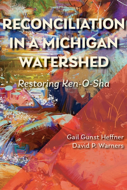 Reconciliation in a Michigan Watershed : Restoring Ken-O-Sha, Paperback / softback Book