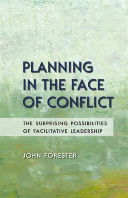 Planning in the Face of Conflict : The Surprising Possibilities of Facilitative Leadership, Paperback / softback Book