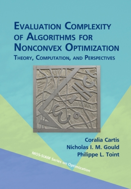 Evaluation Complexity of Algorithms for Nonconvex Optimization : Theory, Computation, and Perspectives, Hardback Book