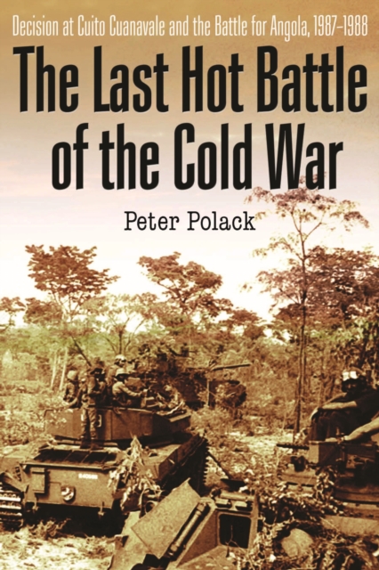The Last Hot Battle of the Cold War : South Africa vs. Cuba in the Angolan Civil War, Hardback Book