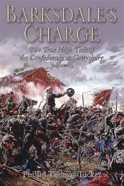 Barksdale'S Charge : The True High Tide of the Confederacy at Gettysburg, July 2, 1863, Paperback / softback Book