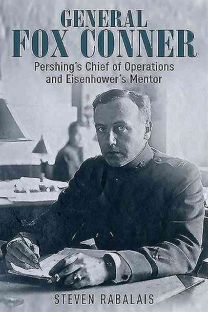 General Fox Conner : Pershing's Chief of Operations and Eisenhower's Mentor, Hardback Book