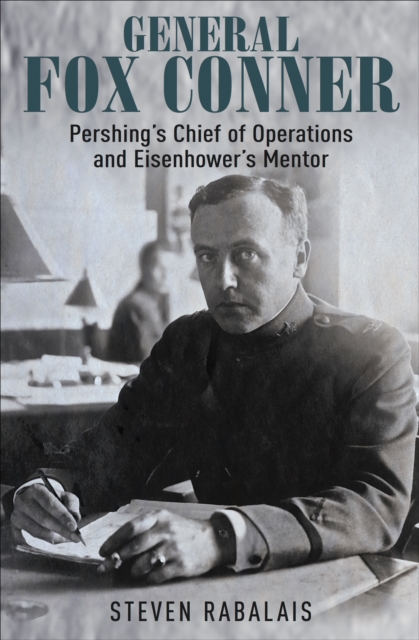 General Fox Conner : Pershing's Chief of Operations and Eisenhower's Mentor, EPUB eBook