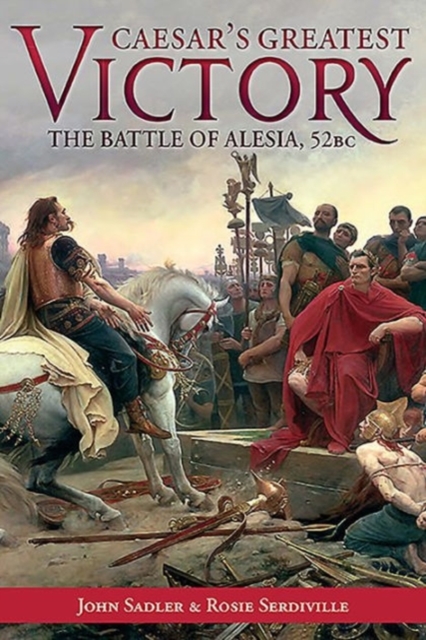 Caesar’S Greatest Victory : The Battle of Alesia, Gaul 52 Bc, Hardback Book
