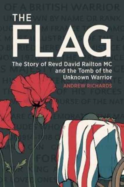 The Flag : The Story of Revd David Railton Mc and the Tomb of the Unknown Warrior, Hardback Book