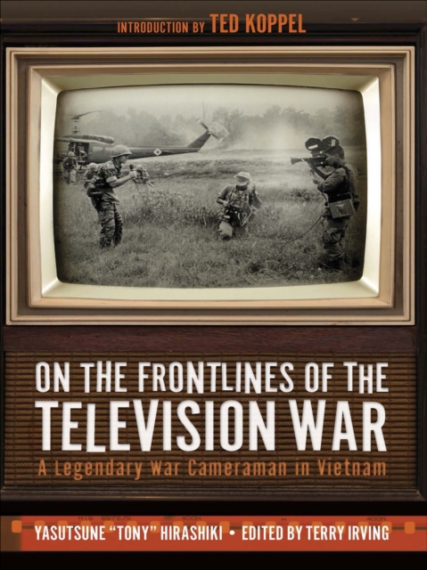 On the Frontlines of the Television War : A Legendary War Cameraman in Vietnam, EPUB eBook