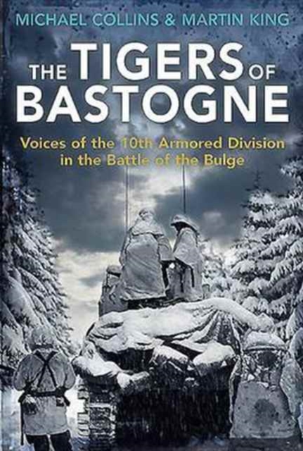 The Tigers of Bastogne : Voices of the 10th Armored Division During the Battle of the Bulge, Paperback / softback Book