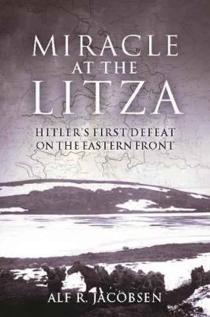 Miracle at the Litza : Hitler'S First Defeat on the Eastern Front, Hardback Book