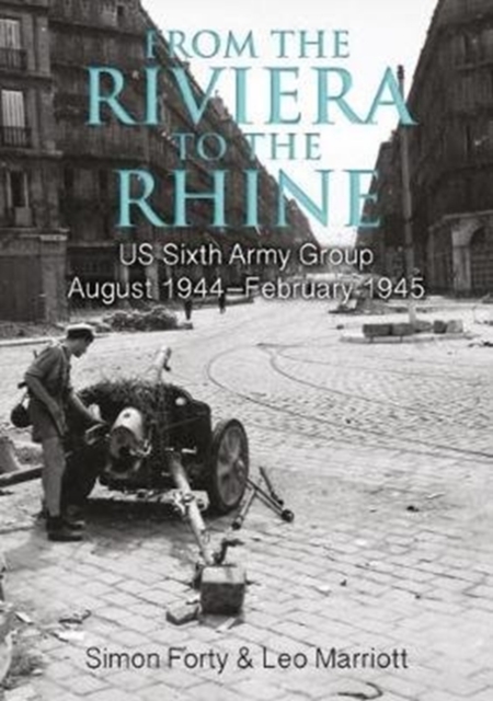 From the Riviera to the Rhine : Us Sixth Army Group August 1944–February 1945, Hardback Book