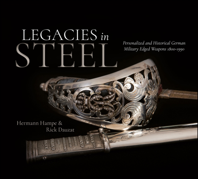 Legacies in Steel : Personalized and Historical German Military Edged Weapons, 1800-1990, EPUB eBook