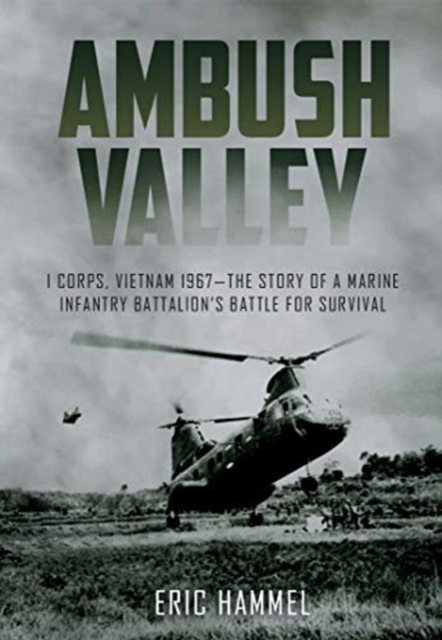 Ambush Valley : I Corps, Vietnam 1967–the Story of a Marine Infantry Battalion’s Battle for Survival, Paperback / softback Book