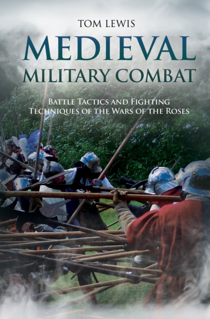 Medieval Military Combat : Battle Tactics and Fighting Techniques of the Wars of the Roses, EPUB eBook