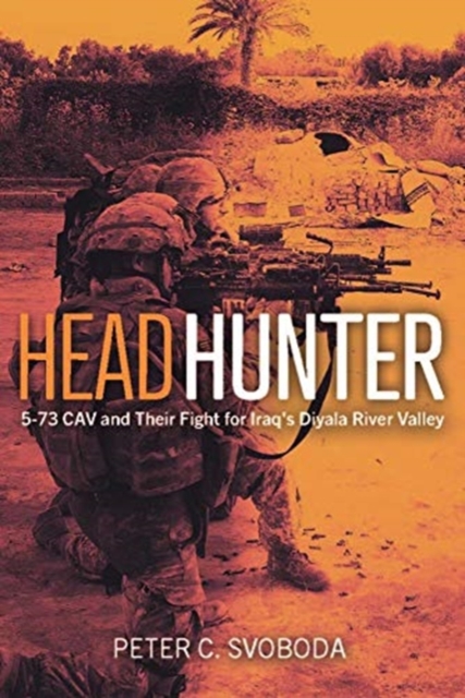 Headhunter : 5-73 Cav and Their Fight for Iraq's Diyala River Valley, Hardback Book